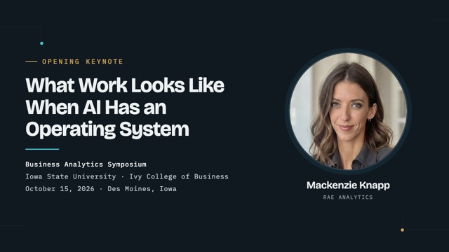 Opening keynote card: What Work Looks Like When AI Has an Operating System — Mackenzie Knapp at the Iowa State Business Analytics Symposium, October 15, 2026